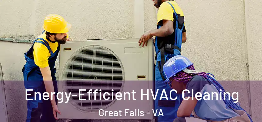  Energy-Efficient HVAC Cleaning Great Falls - VA